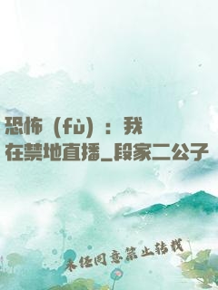 恐怖復(fù)蘇：我在禁地直播