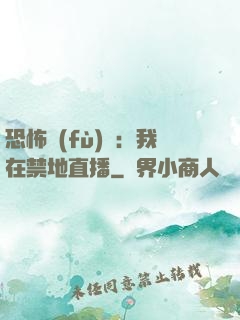 恐怖復(fù)蘇：我在禁地直播