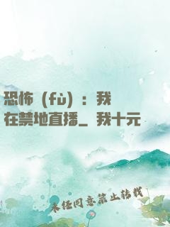 恐怖復(fù)蘇：我在禁地直播