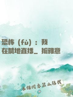 恐怖復(fù)蘇：我在禁地直播