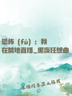 恐怖復(fù)蘇：我在禁地直播