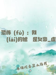 恐怖復(fù)蘇：我撿來(lái)的媳婦兒是女帝