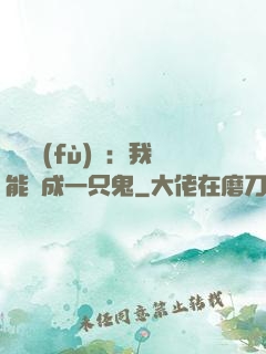 惡靈復(fù)蘇：我能變成一只鬼