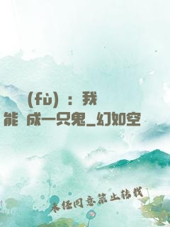 惡靈復(fù)蘇：我能變成一只鬼