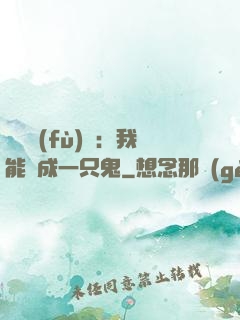 惡靈復(fù)蘇：我能變成一只鬼
