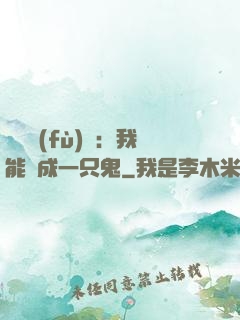 惡靈復(fù)蘇：我能變成一只鬼