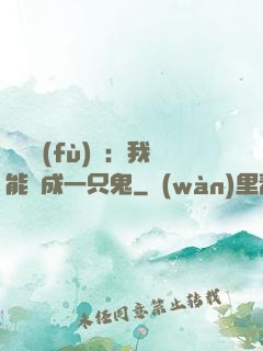 惡靈復(fù)蘇：我能變成一只鬼