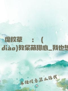 惡魔校草輕點愛：調(diào)教呆萌甜心