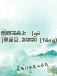 想吃你身上兩個(gè)黑葡萄