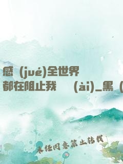 感覺(jué)全世界都在阻止我談戀愛(ài)