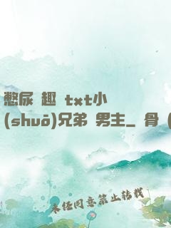 憋尿筆趣閣txt小說(shuō)兄弟雙男主