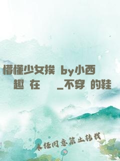 懵懂少女挨記by小西餅筆趣閣在線閱讀