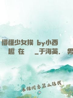 懵懂少女挨記by小西餅筆趣閣在線閱讀