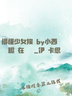 懵懂少女挨記by小西餅筆趣閣在線閱讀