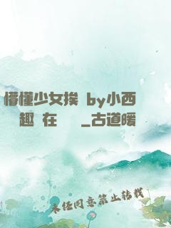 懵懂少女挨記by小西餅筆趣閣在線閱讀