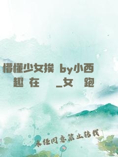 懵懂少女挨記by小西餅筆趣閣在線閱讀