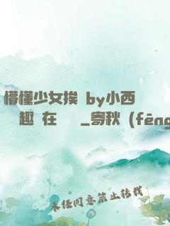 懵懂少女挨記by小西餅筆趣閣在線閱讀