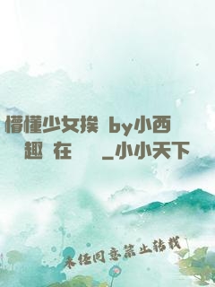 懵懂少女挨記by小西餅筆趣閣在線閱讀