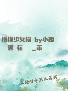 懵懂少女挨記by小西餅筆趣閣在線閱讀