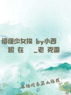 懵懂少女挨記by小西餅筆趣閣在線閱讀
