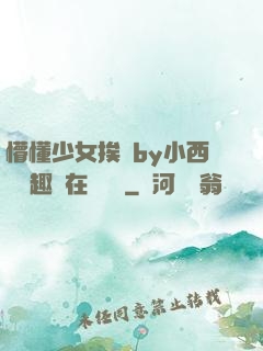 懵懂少女挨記by小西餅筆趣閣在線閱讀