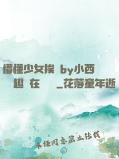 懵懂少女挨記by小西餅筆趣閣在線閱讀