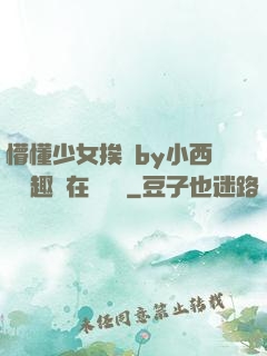 懵懂少女挨記by小西餅筆趣閣在線閱讀