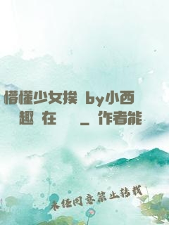 懵懂少女挨記by小西餅筆趣閣在線閱讀