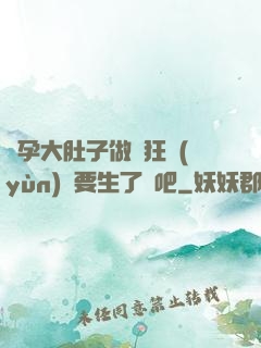 懷孕大肚子做瘋狂運(yùn)動要生了貼吧