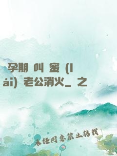 懷孕期間叫閨蜜來(lái)給老公消火