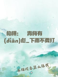 戀愛陷阱：這個青梅有點(diǎn)彪