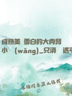 成熟美婦雪白的大肉臀小說網(wǎng)