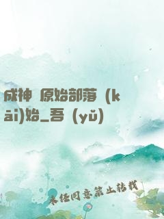 成神從原始部落開(kāi)始