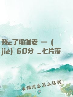 我c了瑜伽老師一節(jié)課60分鐘