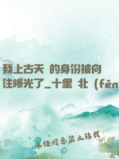 我上古天師的身份被向往曝光了