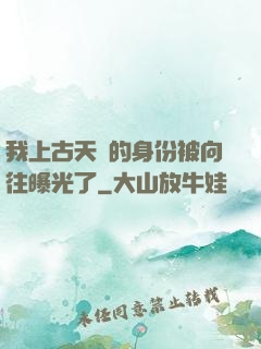 我上古天師的身份被向往曝光了