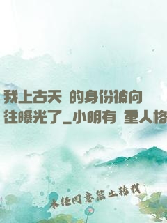 我上古天師的身份被向往曝光了