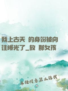 我上古天師的身份被向往曝光了