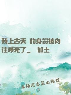我上古天師的身份被向往曝光了