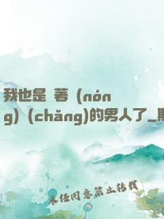 我也是帶著農(nóng)場(chǎng)的男人了