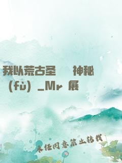 我以荒古圣體橫掃神秘復(fù)蘇
