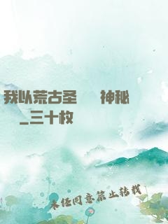 我以荒古圣體橫掃神秘復蘇