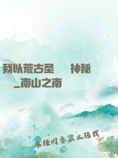 我以荒古圣體橫掃神秘復蘇
