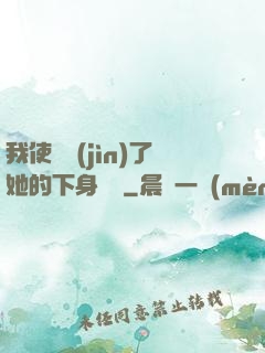 我使勁進(jìn)了她的下身視頻