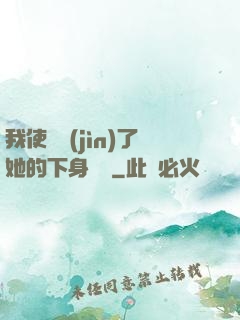 我使勁進(jìn)了她的下身視頻