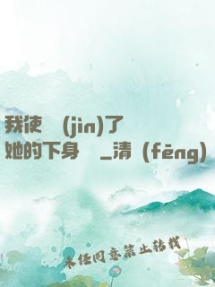 我使勁進(jìn)了她的下身視頻