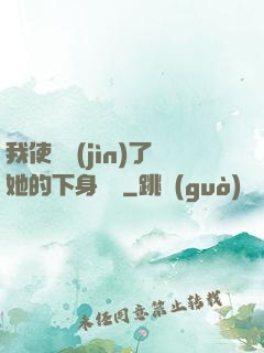 我使勁進(jìn)了她的下身視頻