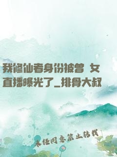 我修仙者身份被曾孫女直播曝光了