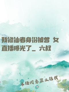 我修仙者身份被曾孫女直播曝光了