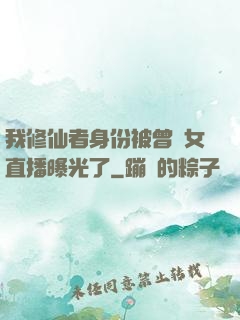 我修仙者身份被曾孫女直播曝光了